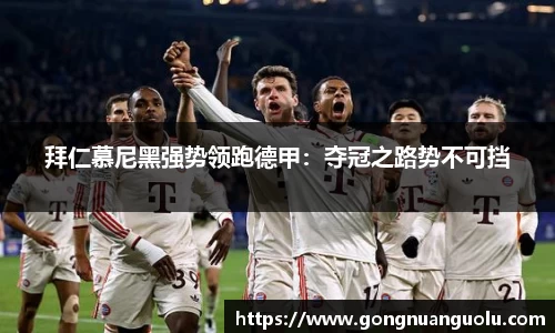 拜仁慕尼黑强势领跑德甲：夺冠之路势不可挡